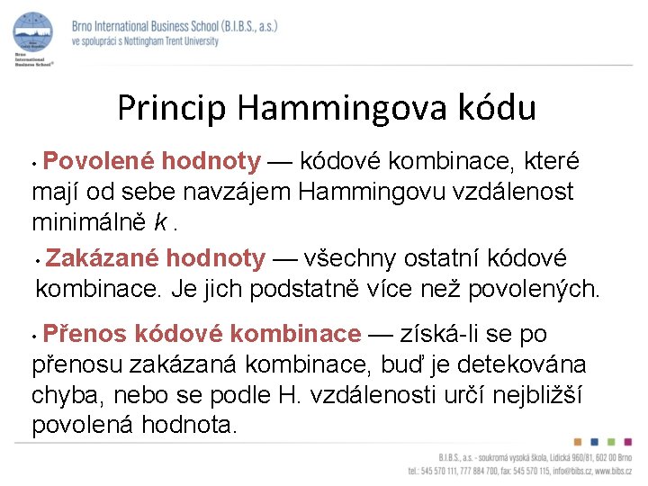 Princip Hammingova kódu • Povolené hodnoty — kódové kombinace, které mají od sebe navzájem