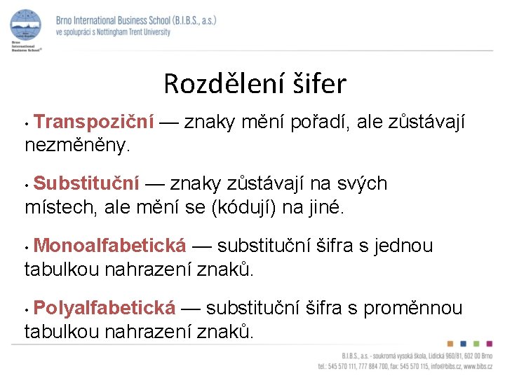 Rozdělení šifer • Transpoziční — znaky mění pořadí, ale zůstávají nezměněny. • Substituční —