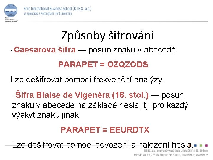 Způsoby šifrování • Caesarova šifra — posun znaku v abecedě PARAPET = OZQZODS Lze