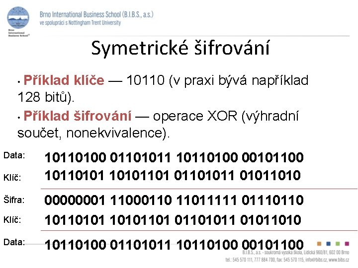 Symetrické šifrování • Příklad klíče — 10110 (v praxi bývá například 128 bitů). •