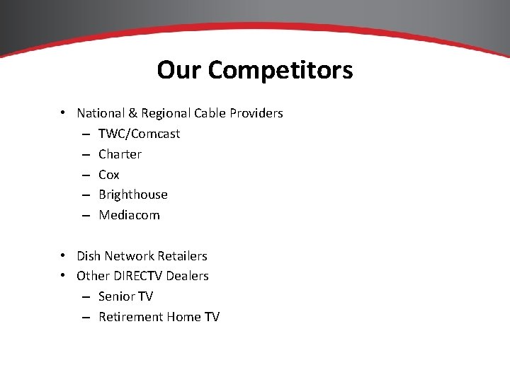 Our Competitors • National & Regional Cable Providers – TWC/Comcast – Charter – Cox