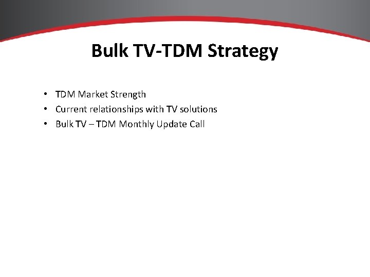 Bulk TV-TDM Strategy • TDM Market Strength • Current relationships with TV solutions •