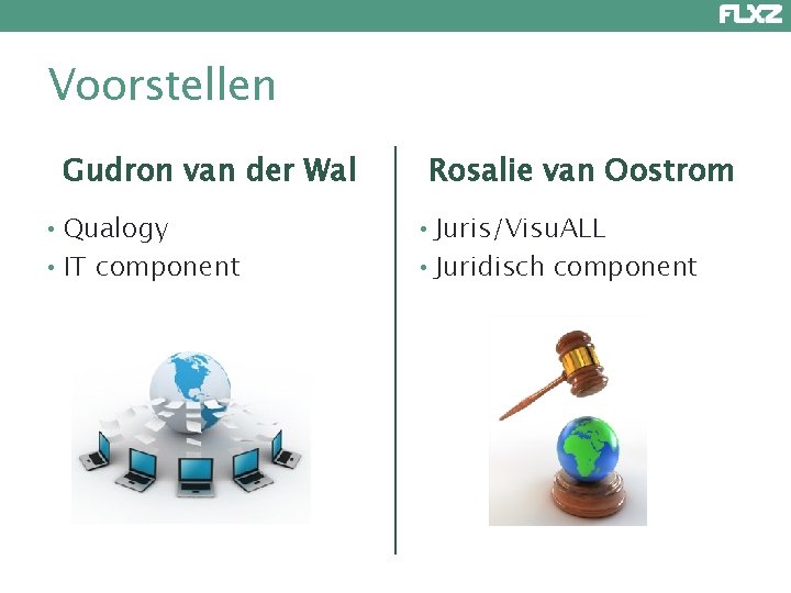 Voorstellen Gudron van der Wal • Qualogy • IT component Rosalie van Oostrom •