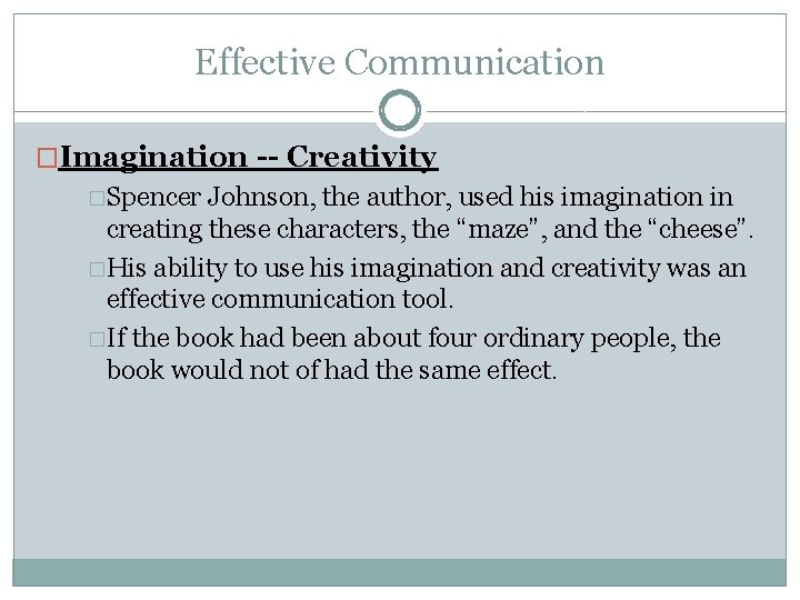Effective Communication �Imagination -- Creativity �Spencer Johnson, the author, used his imagination in creating