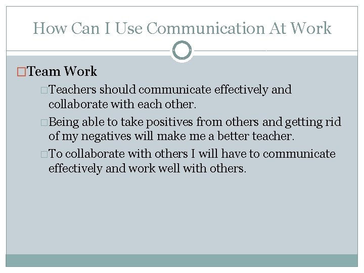 How Can I Use Communication At Work �Team Work �Teachers should communicate effectively and