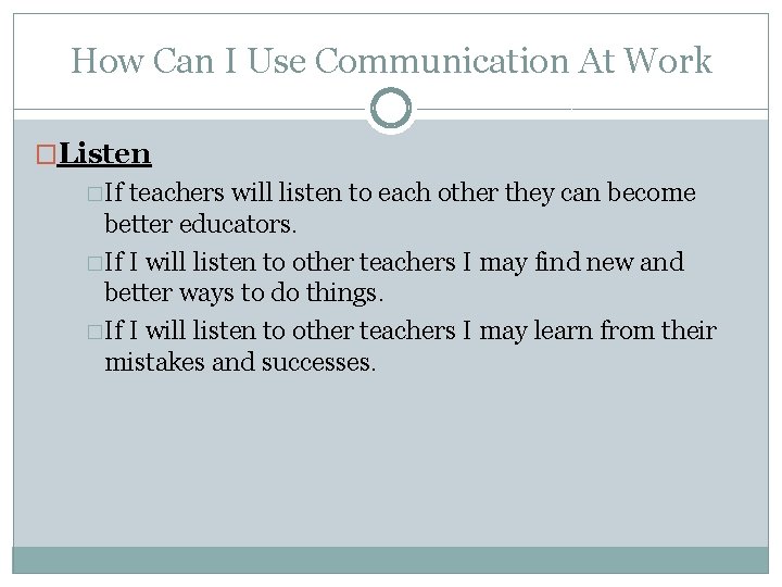How Can I Use Communication At Work �Listen �If teachers will listen to each