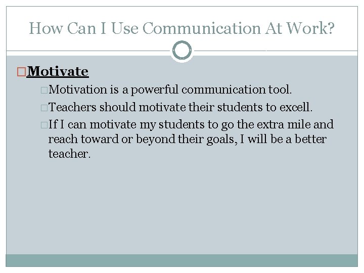 How Can I Use Communication At Work? �Motivate �Motivation is a powerful communication tool.