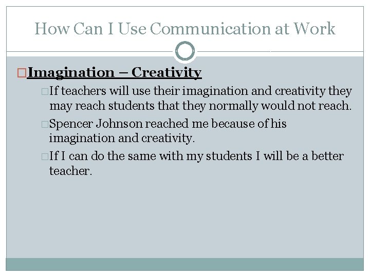 How Can I Use Communication at Work �Imagination – Creativity �If teachers will use