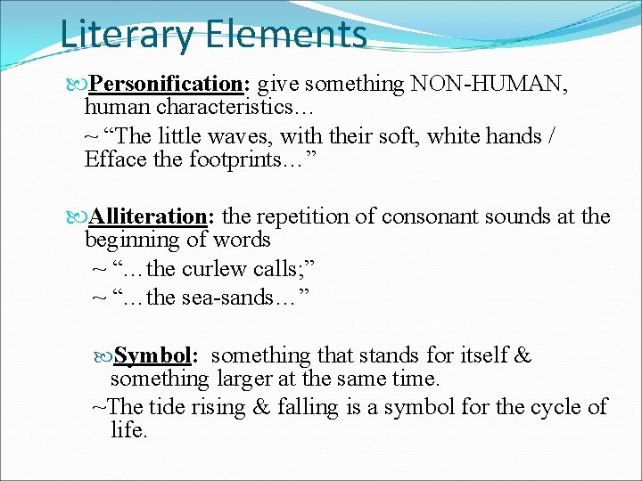 Literary Elements Personification: give something NON-HUMAN, human characteristics… ~ “The little waves, with their