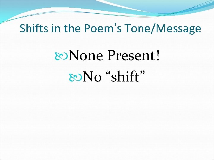 Shifts in the Poem’s Tone/Message None Present! No “shift” 