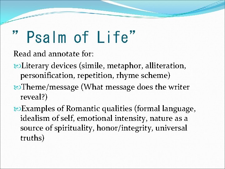 ”Psalm of Life” Read annotate for: Literary devices (simile, metaphor, alliteration, personification, repetition, rhyme