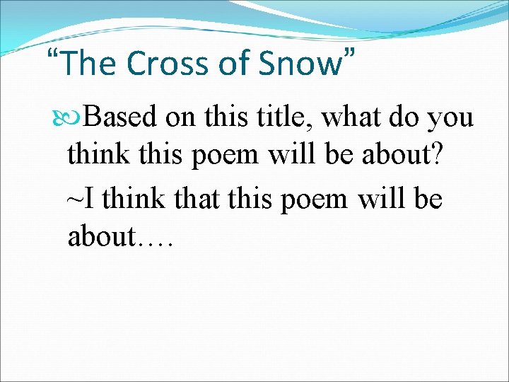 “The Cross of Snow” Based on this title, what do you think this poem