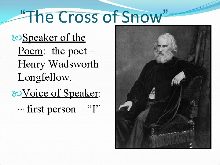 “The Cross of Snow” Speaker of the Poem: the poet – Henry Wadsworth Longfellow.