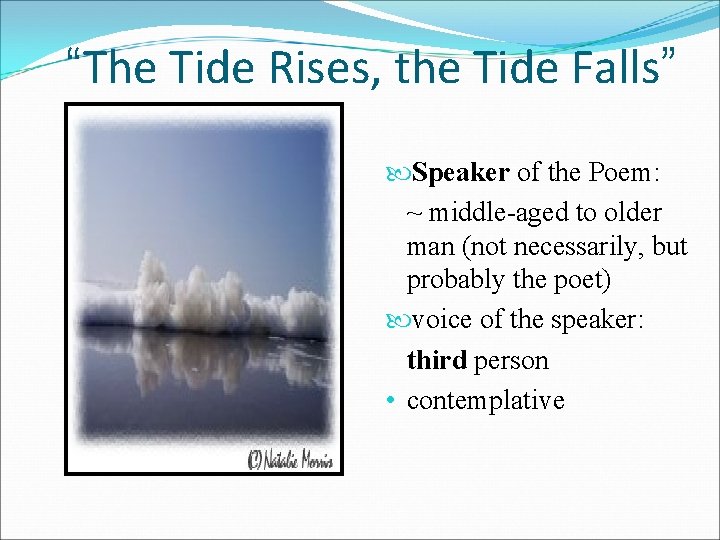 “The Tide Rises, the Tide Falls” Speaker of the Poem: ~ middle-aged to older