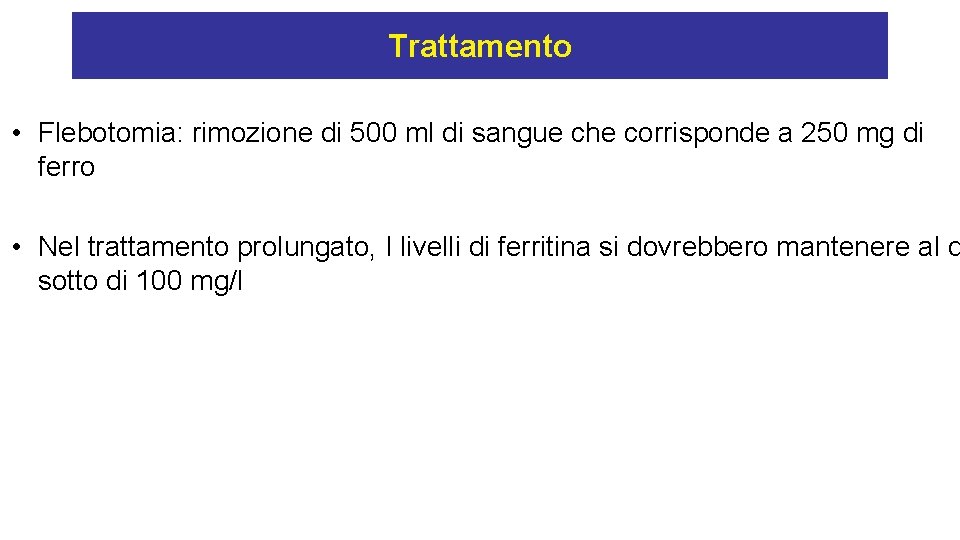 Trattamento • Flebotomia: rimozione di 500 ml di sangue che corrisponde a 250 mg