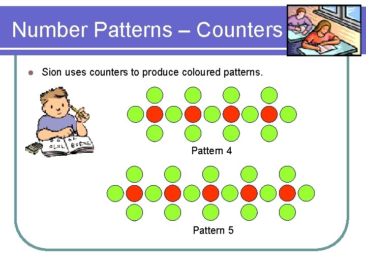 Number Patterns – Counters l Sion uses counters to produce coloured patterns. Pattern 4