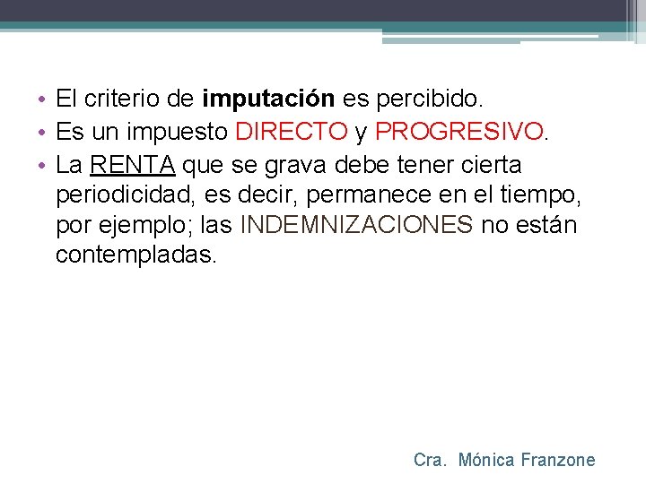  • El criterio de imputación es percibido. • Es un impuesto DIRECTO y