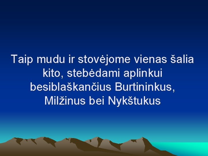 Taip mudu ir stovėjome vienas šalia kito, stebėdami aplinkui besiblaškančius Burtininkus, Milžinus bei Nykštukus