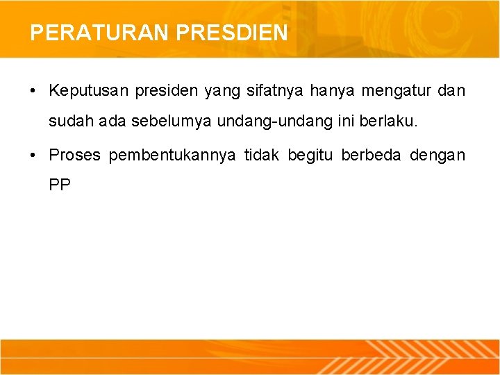 PERATURAN PRESDIEN • Keputusan presiden yang sifatnya hanya mengatur dan sudah ada sebelumya undang-undang