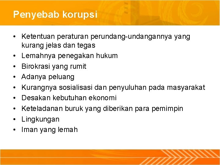 Penyebab korupsi • Ketentuan peraturan perundang-undangannya yang kurang jelas dan tegas • Lemahnya penegakan