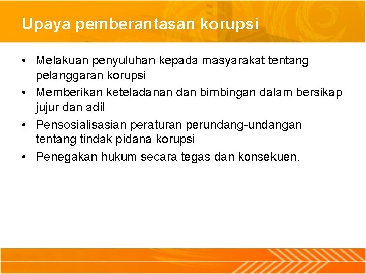 Upaya pemberantasan korupsi • Melakuan penyuluhan kepada masyarakat tentang pelanggaran korupsi • Memberikan keteladanan