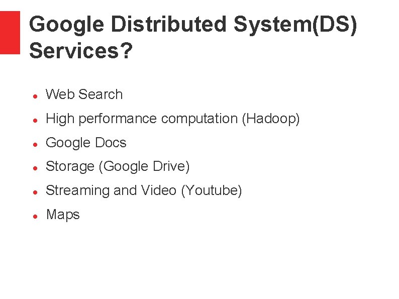 Google Distributed System(DS) Services? Web Search High performance computation (Hadoop) Google Docs Storage (Google