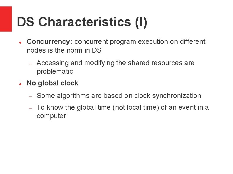 DS Characteristics (I) Concurrency: concurrent program execution on different nodes is the norm in