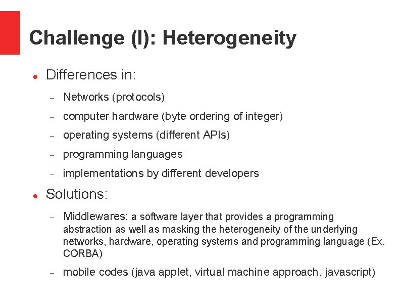 Challenge (I): Heterogeneity Differences in: Networks (protocols) computer hardware (byte ordering of integer) operating