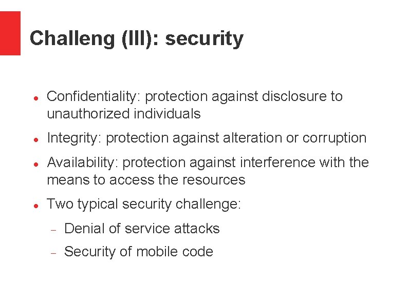Challeng (III): security Confidentiality: protection against disclosure to unauthorized individuals Integrity: protection against alteration