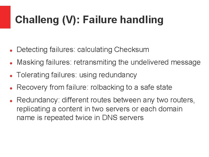 Challeng (V): Failure handling Detecting failures: calculating Checksum Masking failures: retransmiting the undelivered message