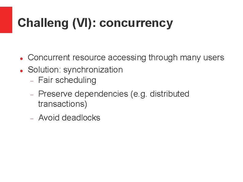 Challeng (VI): concurrency Concurrent resource accessing through many users Solution: synchronization Fair scheduling Preserve