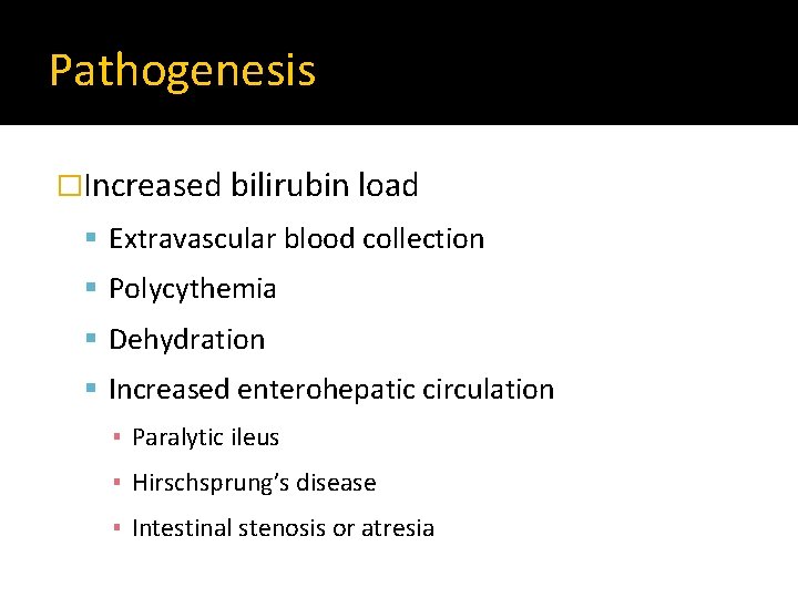 Pathogenesis �Increased bilirubin load Extravascular blood collection Polycythemia Dehydration Increased enterohepatic circulation ▪ Paralytic