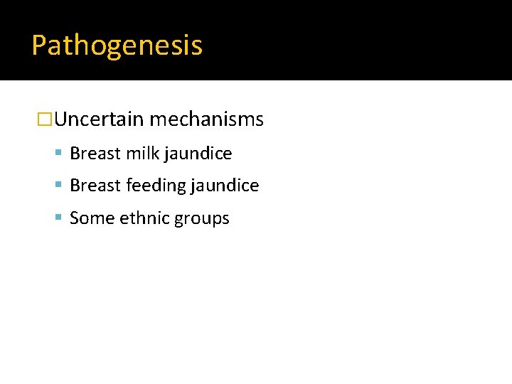 Pathogenesis �Uncertain mechanisms Breast milk jaundice Breast feeding jaundice Some ethnic groups 