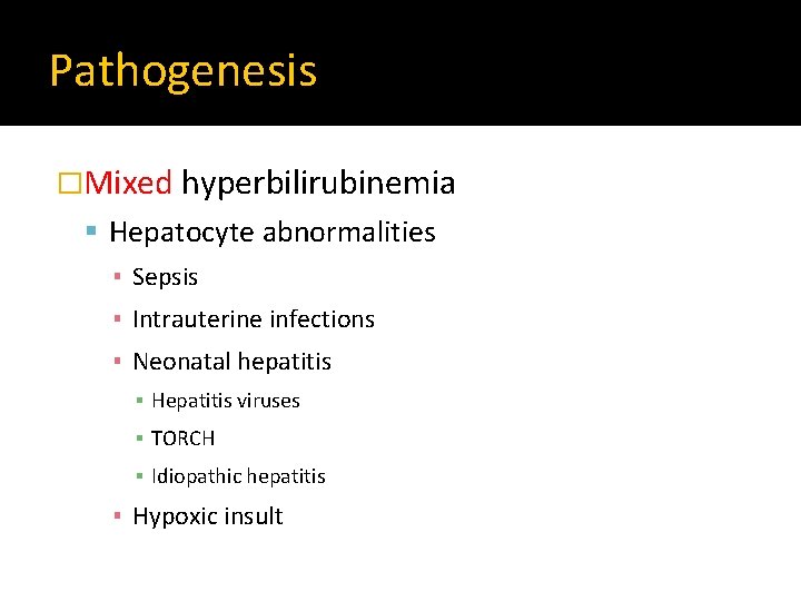 Pathogenesis �Mixed hyperbilirubinemia Hepatocyte abnormalities ▪ Sepsis ▪ Intrauterine infections ▪ Neonatal hepatitis ▪