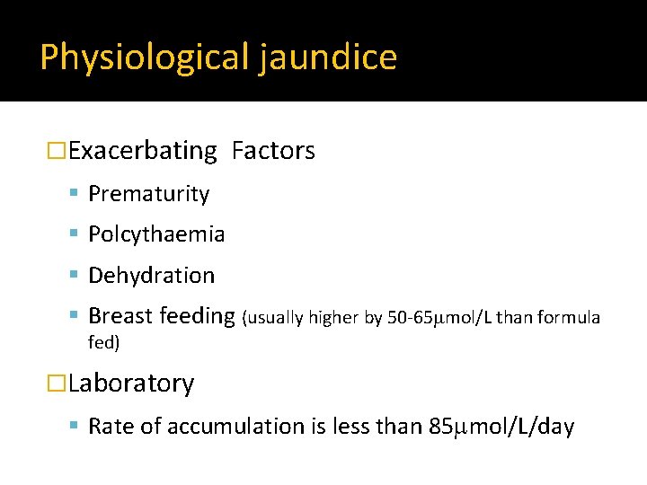 Physiological jaundice �Exacerbating Factors Prematurity Polcythaemia Dehydration Breast feeding (usually higher by 50 -65