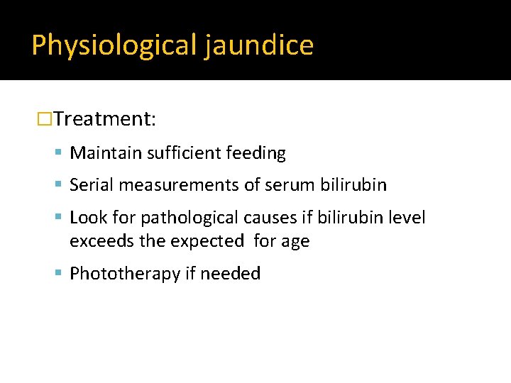 Physiological jaundice �Treatment: Maintain sufficient feeding Serial measurements of serum bilirubin Look for pathological