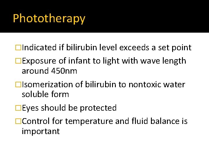 Phototherapy �Indicated if bilirubin level exceeds a set point �Exposure of infant to light