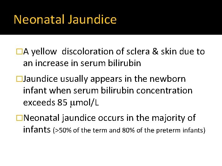 Neonatal Jaundice �A yellow discoloration of sclera & skin due to an increase in
