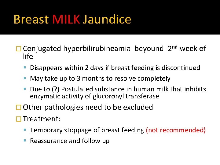 Breast MILK Jaundice � Conjugated hyperbilirubineamia life beyound 2 nd week of Disappears within