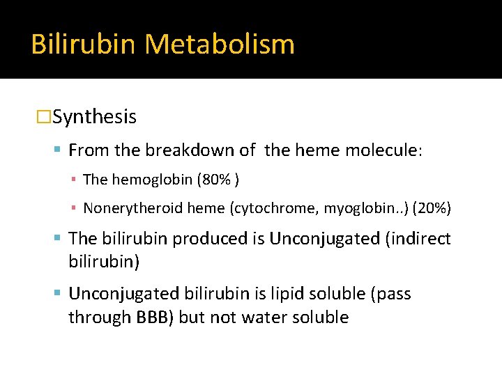 Bilirubin Metabolism �Synthesis From the breakdown of the heme molecule: ▪ The hemoglobin (80%