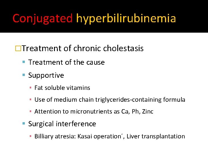 Conjugated hyperbilirubinemia �Treatment of chronic cholestasis Treatment of the cause Supportive ▪ Fat soluble