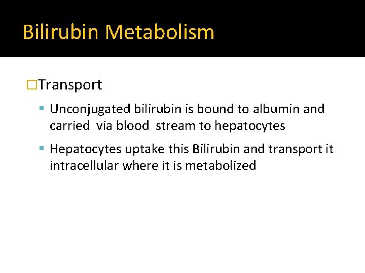 Bilirubin Metabolism �Transport Unconjugated bilirubin is bound to albumin and carried via blood stream