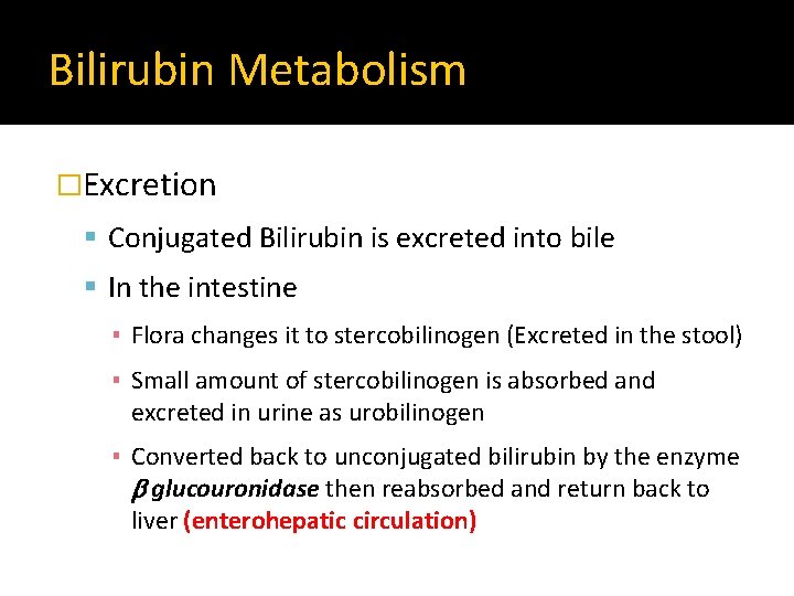 Bilirubin Metabolism �Excretion Conjugated Bilirubin is excreted into bile In the intestine ▪ Flora