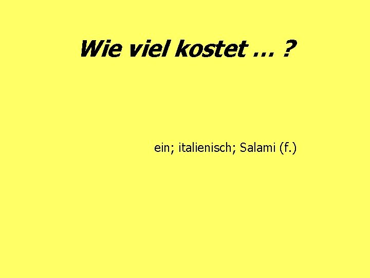 Wie viel kostet … ? ein; italienisch; Salami (f. ) 