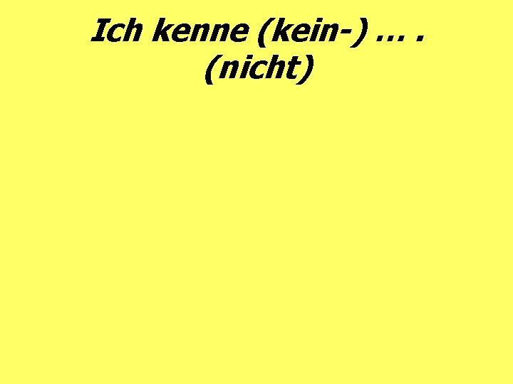 Ich kenne (kein-) …. (nicht) 