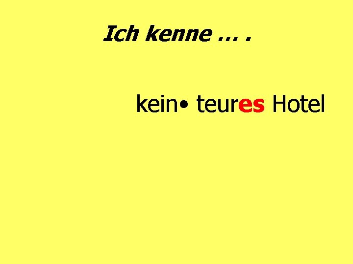 Ich kenne …. kein • teures Hotel 