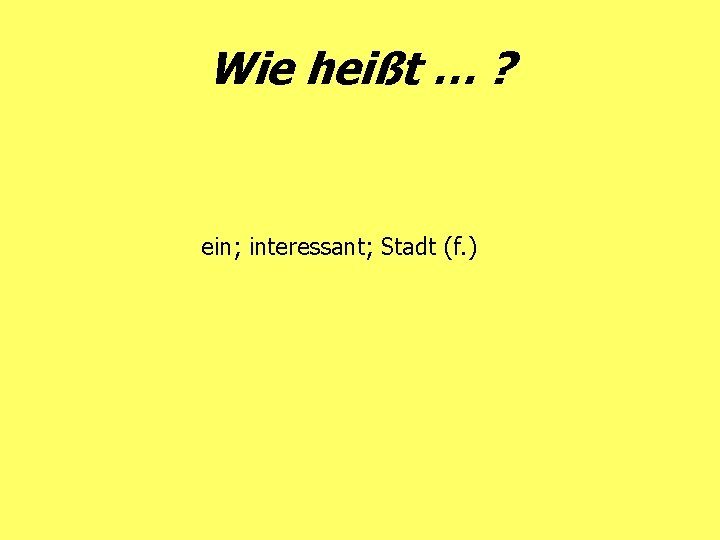 Wie heißt … ? ein; interessant; Stadt (f. ) 