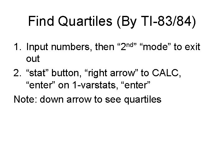 Find Quartiles (By TI-83/84) 1. Input numbers, then “ 2 nd” “mode” to exit