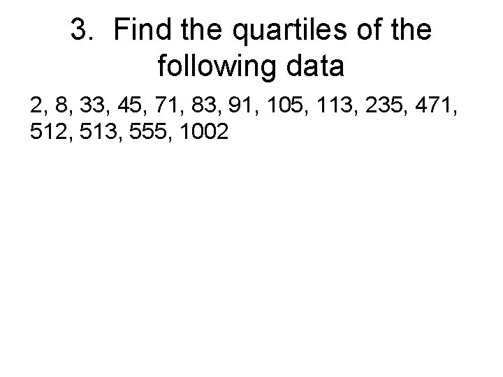 3. Find the quartiles of the following data 2, 8, 33, 45, 71, 83,