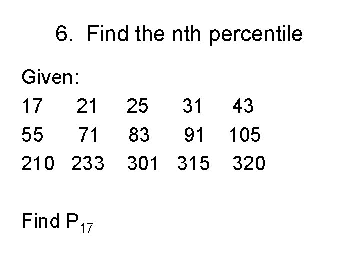 6. Find the nth percentile Given: 17 21 55 71 210 233 Find P
